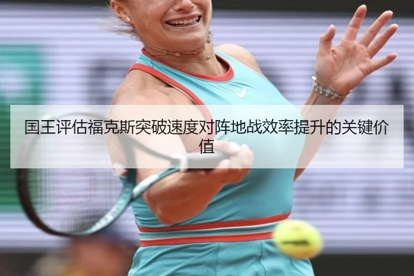 国王评估福克斯突破速度对阵地战效率提升的关键价值