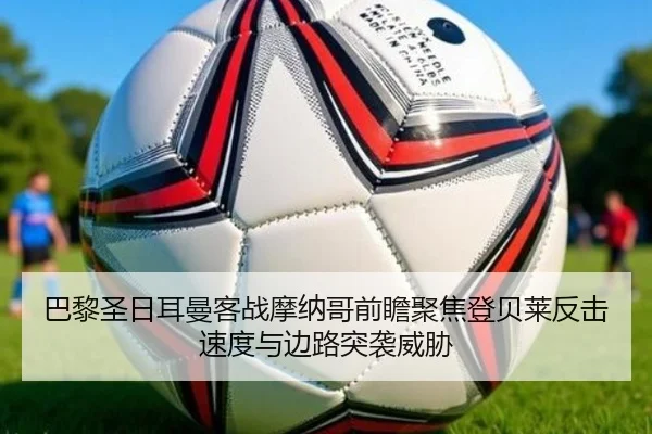 巴黎圣日耳曼客战摩纳哥前瞻聚焦登贝莱反击速度与边路突袭威胁